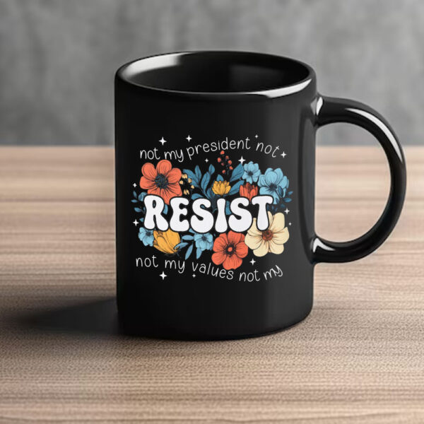 Not My President, Not My Values Not My, Resist Mug