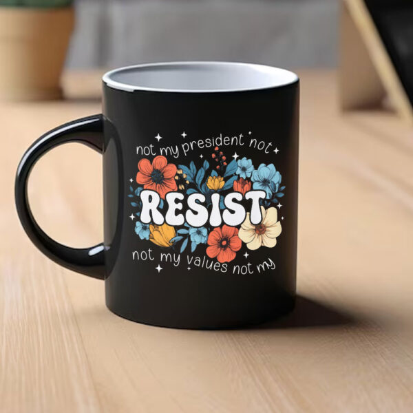 Not My President, Not My Values Not My, Resist Mug