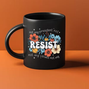Not My President, Not My Values Not My, Resist Mug