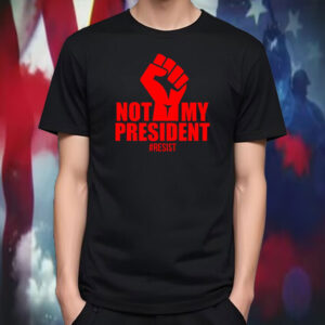 Not My President Resist Anti Trump Fist 2025 T-Shirt