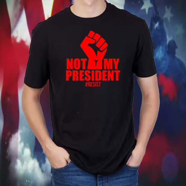Not My President Resist Anti Trump Fist 2025 T-Shirt