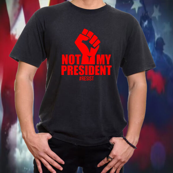 Not My President Resist Anti Trump Fist 2025 T-Shirt