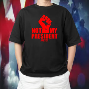 Not My President Resist Anti Trump Fist 2025 T-Shirt