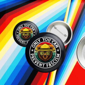 Official Only You Can Prevent Fascism, Smokey Bear Resist Button