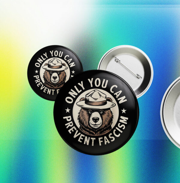 Only You Can Prevent Fascism, National Park Bear Anti Trump Button