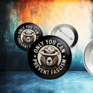 Only You Can Prevent Fascism, National Park Bear Anti Trump Button