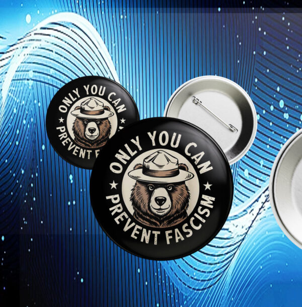 Only You Can Prevent Fascism, National Park Bear Anti Trump Button