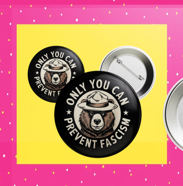 Only You Can Prevent Fascism, National Park Bear Anti Trump Button