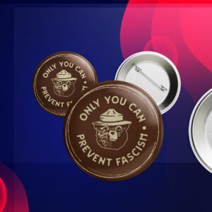 Only You Can Prevent Fascism National, Park Bear Button