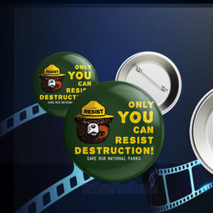 Only You Can Resist Destruction, Save Our National Parks Button