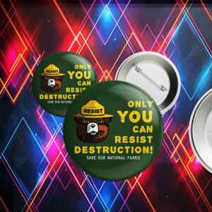 Only You Can Resist Destruction, Save Our National Parks Button