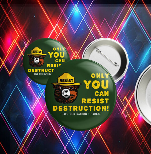 Only You Can Resist Destruction, Save Our National Parks Button