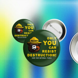 Only You Can Resist Destruction, Save Our National Parks Button