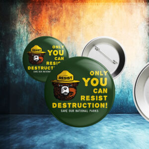 Only You Can Resist Destruction, Save Our National Parks Button