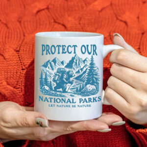 Protect Our National Parks Let nature Be Nature Mug
