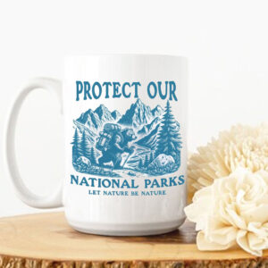 Protect Our National Parks Let nature Be Nature Mug