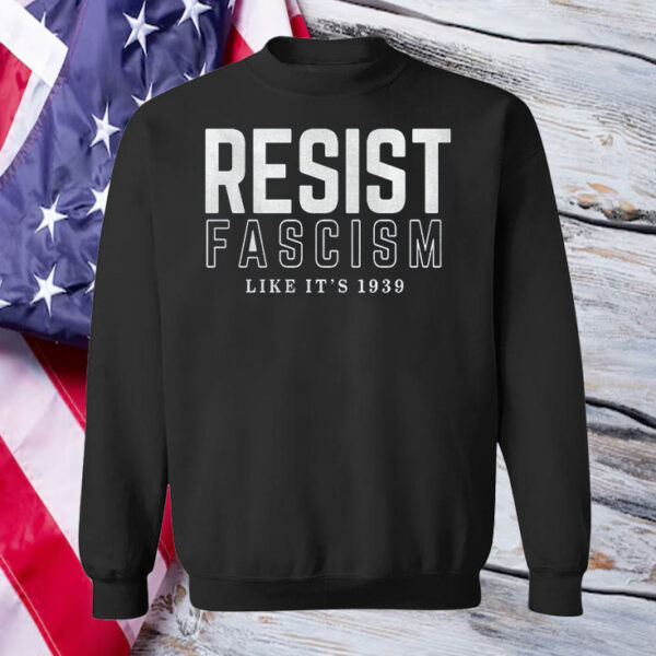 Resist Fascism Shirt, Like it's 1939 Germany T-Shirt