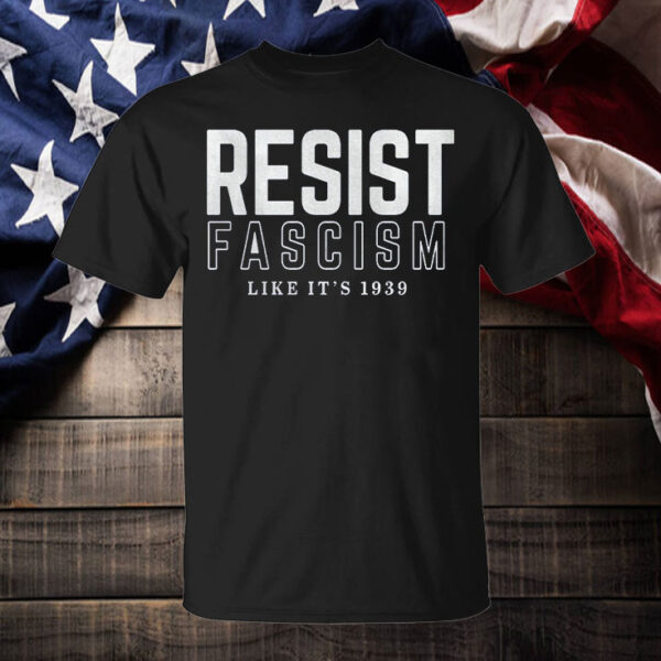 Resist Fascism Shirt, Like it's 1939 Germany T-Shirt