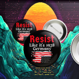 Resist Like It’s 1938 Germany American flag Button
