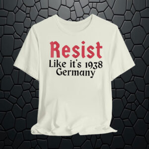 Resist Like It's 1938 Germany T-Shirts