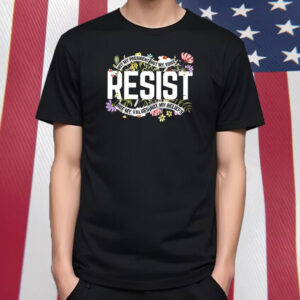 Resist Not My President Not My Voice Not My Values Not My Beliefs T-Shirt