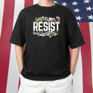 Resist Not My President Not My Voice Not My Values Not My Beliefs T-Shirt