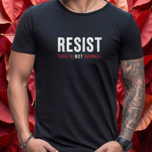 Resist This is Not Normal Anti-Trump T-Shirt
