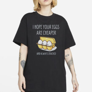 Anti-Trump - I Hope Your Eggs Are Cheaper- Unisex Statement Tee-Apparel for Progressive Voters Shirt