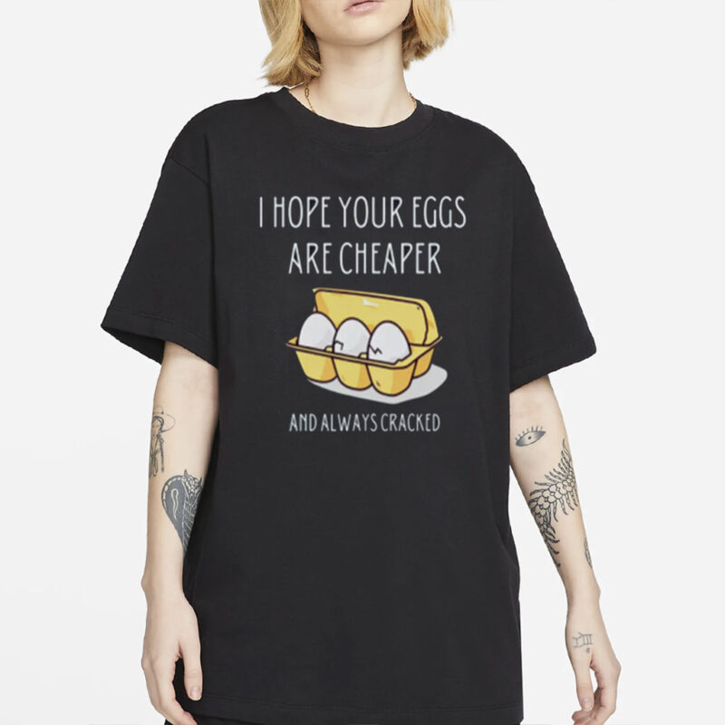 Anti-Trump - I Hope Your Eggs Are Cheaper- Unisex Statement Tee-Apparel for Progressive Voters Shirt
