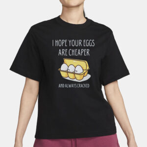 Anti-Trump - I Hope Your Eggs Are Cheaper- Unisex Statement Tee-Apparel for Progressive Voters Shirt