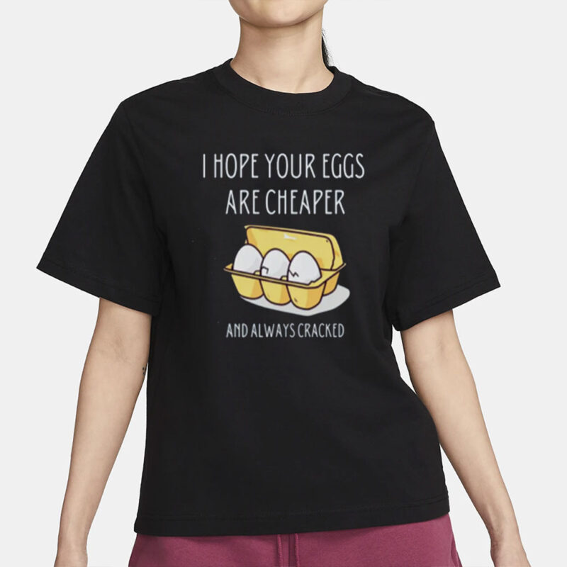 Anti-Trump - I Hope Your Eggs Are Cheaper- Unisex Statement Tee-Apparel for Progressive Voters Shirt