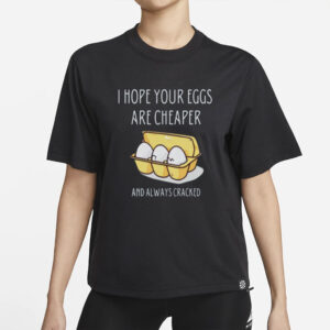 Anti-Trump - I Hope Your Eggs Are Cheaper- Unisex Statement Tee-Apparel for Progressive Voters Shirt
