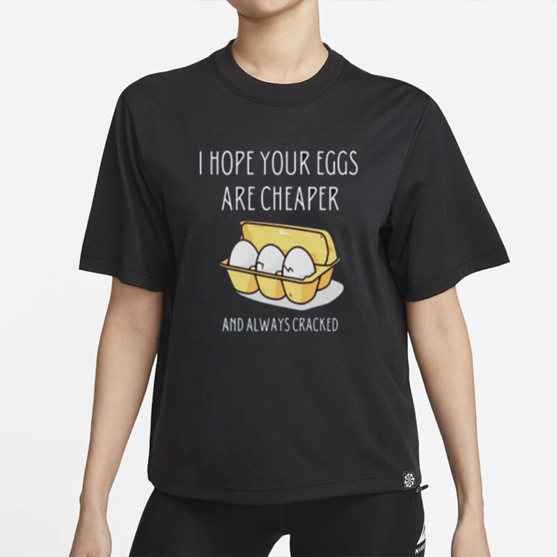 Anti-Trump - I Hope Your Eggs Are Cheaper- Unisex Statement Tee-Apparel for Progressive Voters Shirt