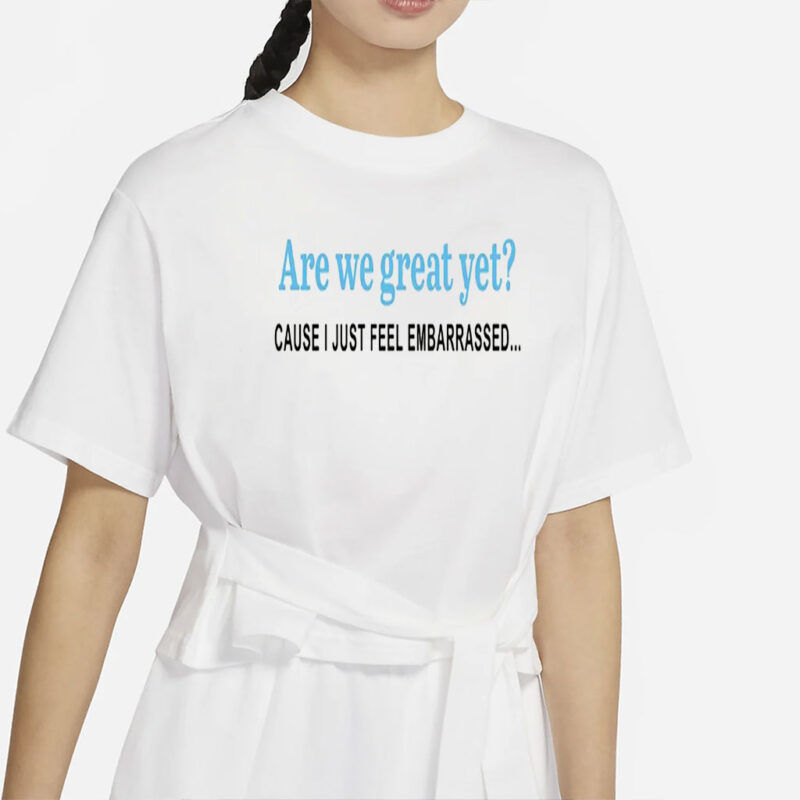 Are We Great Yet T-Shirt, Anti Ice Maga Republican Fascism Pro Immigration, Human Rights, Democrat Party, Sarcastic Trump Shirt