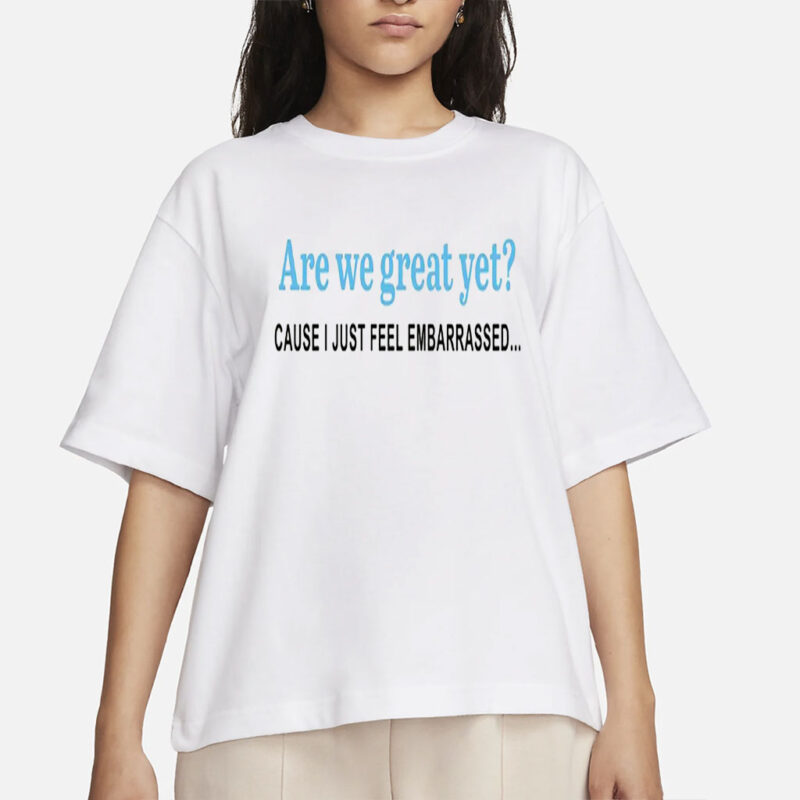 Are We Great Yet T-Shirt, Anti Ice Maga Republican Fascism Pro Immigration, Human Rights, Democrat Party, Sarcastic Trump Shirt