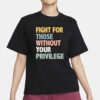 Fight For Those Without Your Privilege Shirt, Social Justice Tee, Equality Statement Shirt, Activist Quote Shirt, Political Statement Shirt