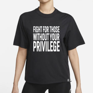 Fight for those without your privilege shirt, Activist Shirt, Civil Rights Shirt, BLM Shirt, Equality Shirt, Human rights shirt