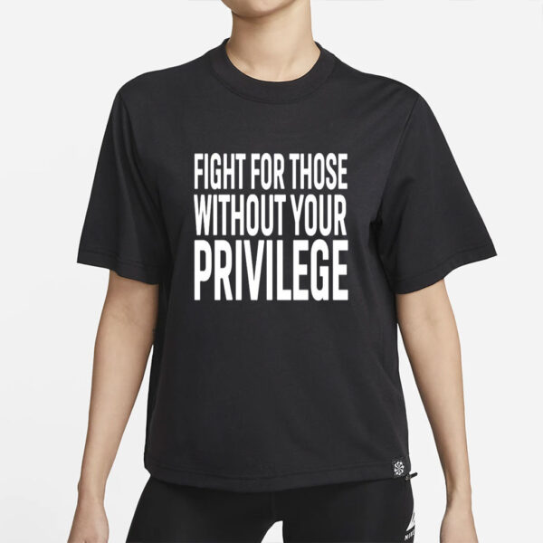 Fight for those without your privilege shirt, Activist Shirt, Civil Rights Shirt, BLM Shirt, Equality Shirt, Human rights shirt