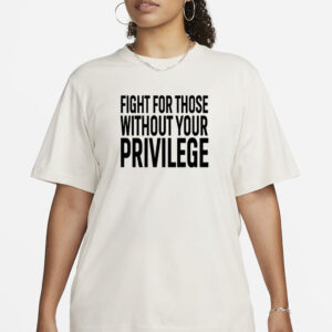 Fight for those without your privilege shirt, Activist Shirt, Civil Rights Shirt, BLM Shirt, Equality Shirt, Human rights shirt, Equality.