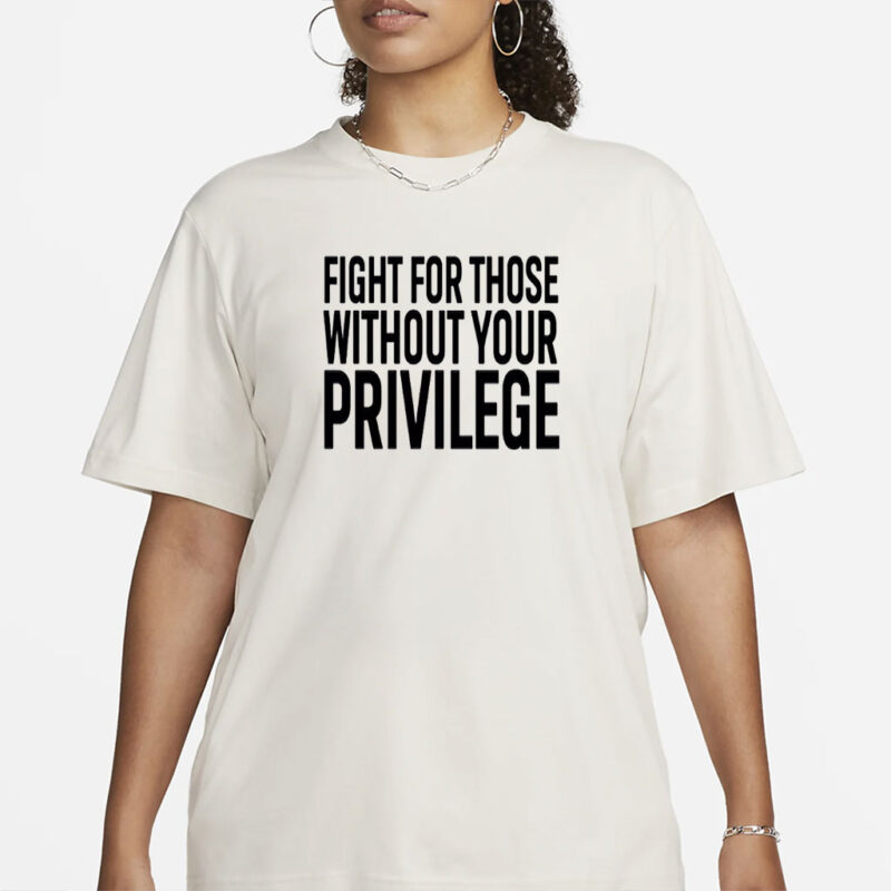 Fight for those without your privilege shirt, Activist Shirt, Civil Rights Shirt, BLM Shirt, Equality Shirt, Human rights shirt, Equality.