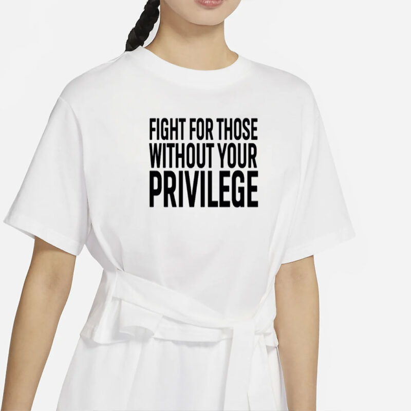 Fight for those without your privilege shirt, Activist Shirt, Civil Rights Shirt, BLM Shirt, Equality Shirt, Human rights shirt, Equality.