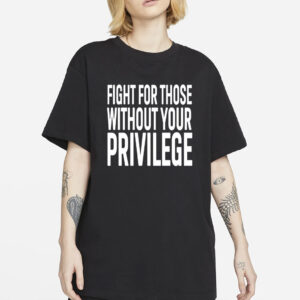 Fight for those without your privilege shirt, Activist Shirt, Civil Rights Shirt, BLM Shirt, Equality Shirt, Human rights shirt