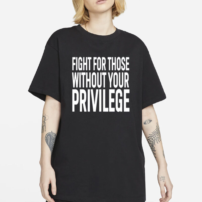 Fight for those without your privilege shirt, Activist Shirt, Civil Rights Shirt, BLM Shirt, Equality Shirt, Human rights shirt