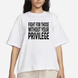 Fight for those without your privilege shirt, Activist Shirt, Civil Rights Shirt, BLM Shirt, Equality Shirt, Human rights shirt, Equality.