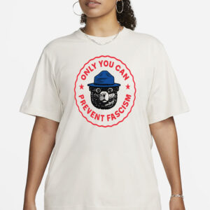Only You Can Prevent Fascism T-Shirt - National Park Bear Design - Anti-Fascist Progressive Tee - Funny Political Gift
