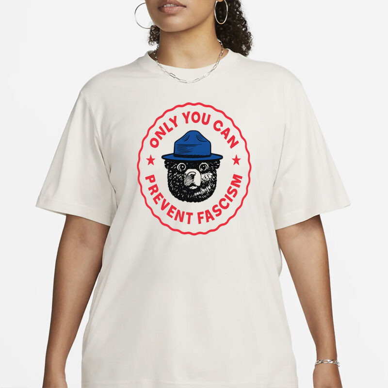 Only You Can Prevent Fascism T-Shirt - National Park Bear Design - Anti-Fascist Progressive Tee - Funny Political Gift