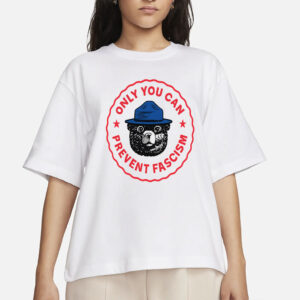 Only You Can Prevent Fascism T-Shirt - National Park Bear Design - Anti-Fascist Progressive Tee - Funny Political Gift