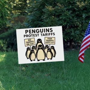 Penguins Against Tariffs, No Tariffs On Ice, Fish Tariffs Last Yard Sign