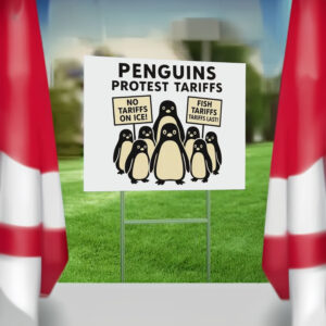 Penguins Against Tariffs, No Tariffs On Ice, Fish Tariffs Last Yard Sign
