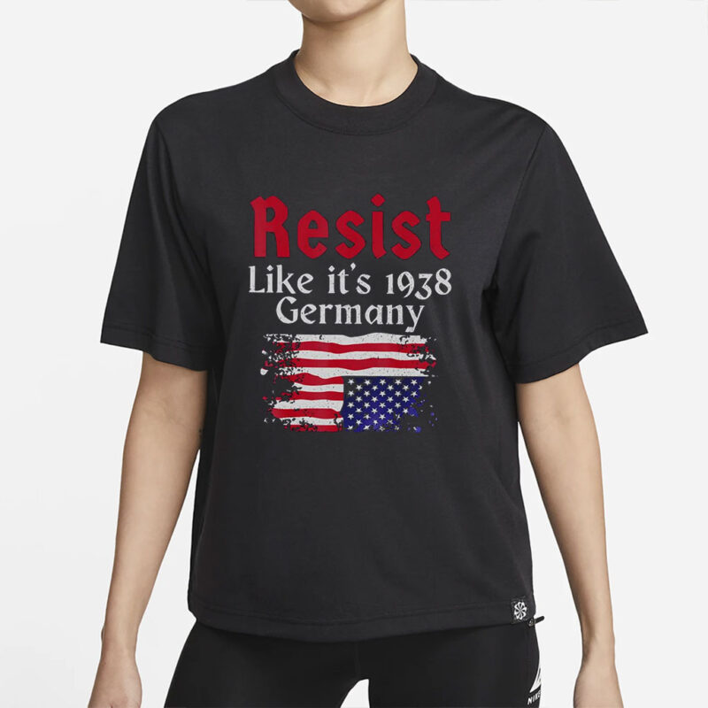 Resist Like It's 1938 Germany Shirt, Feminist T-shirt, Trump Hater Tee Gift, Republican Shirt, Anti-Trump T-shirt